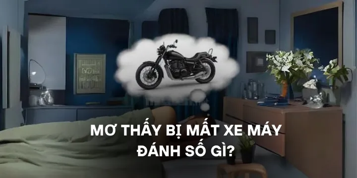 Mơ thấy bị mất xe máy đánh số gì dễ trúng nhất năm nay